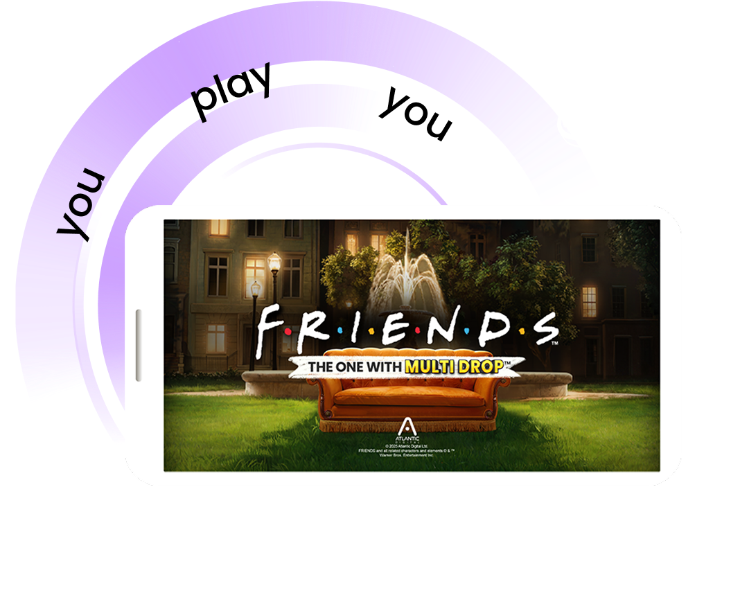 Friends. The one with Multi-DropTM. You play you.