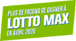 Plus de façons de gagner à LOTTO MAX en avril 2026.