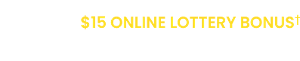 GET A $15 ONLINE LOTTERY BONUS† When you sign up and buy a ticket within 14 days!