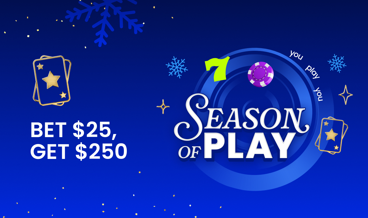 season of play. BET $25, GET $250 
