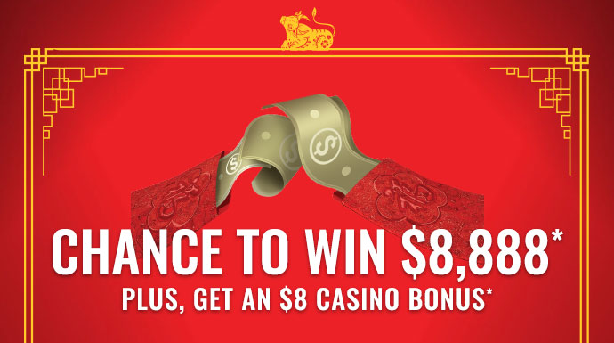 Chance to win $8,888*,  Plus, get an $8 Casino Bonus* 