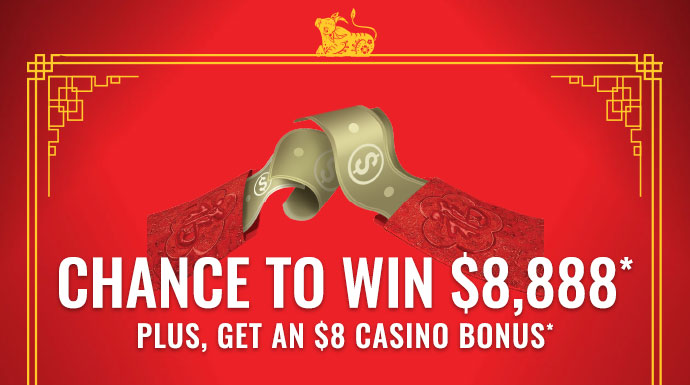 Chance to win $8,888*, Plus, get an $8 Casino Bonus*
