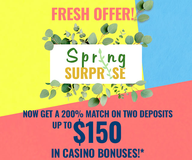 Spring Surprise – Now get up to $150 in Casino Bonuses*!