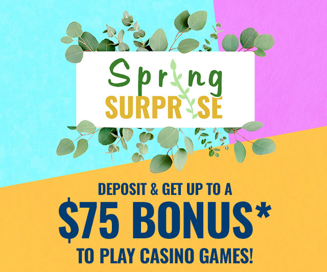 Spring Surprise – Get up to a $75 Casino Bonus*!