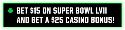 + BET $15 ON SUPER BOWL LVII AND GET A $25 CASINO BONUS!
