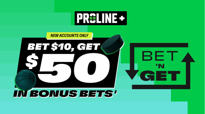 PROLINE+ - New accounts only - Bet $10, Get $50 in Bonus Bets‡ - Bet 'n Get