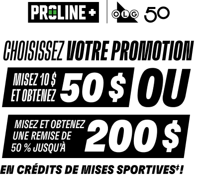 PROLINE+ | OLG 50 - CHOISISSEZ VOTRE PROMOTION - Misez 10 $ et obtenez 50 $ en crédits de mises sportives‡! OU MISEZ ET OBTENEZ UNE REMISE DE 50 % JUSQU’À 200 $ EN CRÉDITS DE MISES SPORTIVES‡!