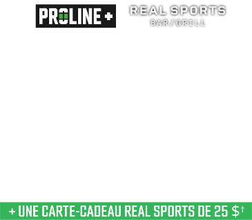 PROLINE+ | REAL SPORTS BAR/GRILL - Misez et obtenez jusqu’à 500 $ en mises bonis si votre mise est perdante + une cartes-cadeaux Real Sports de 25 $†