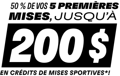 50 % de vos 5 premières mises, jusqu’à 200 $ en crédits de mises sportives*!