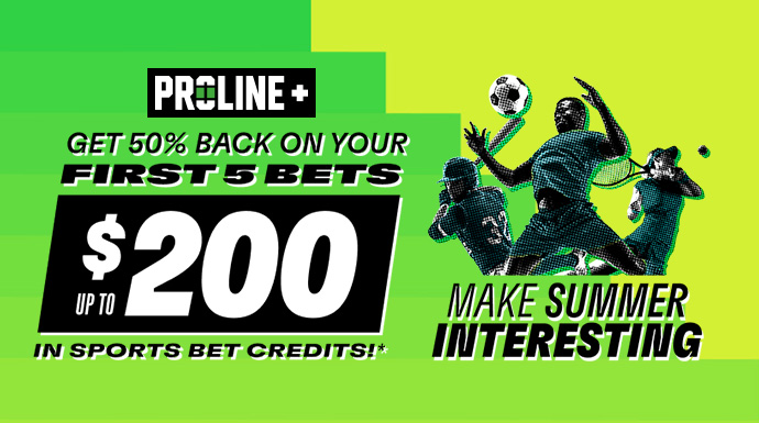 PROLINE+ - Get 50% Back On Your First 5 Bets Up To $200 in Sports Bet Credits!* - Make Summer Interesting
