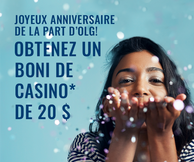 Joyeux anniversaire de la part d’OLG! OBTENEZ UN BONI DE CASINO* DE 20 $