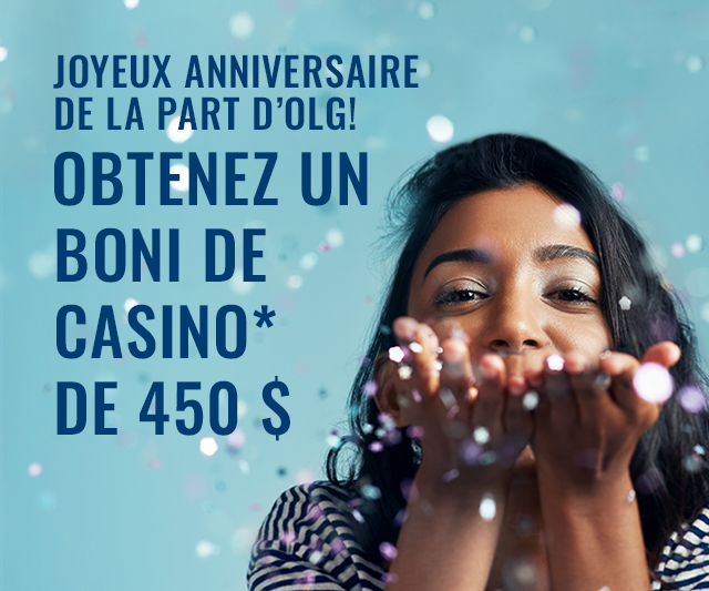 Joyeux anniversaire de la part d’OLG! OBTENEZ UN BONI DE CASINO* DE 450 $