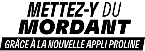 METTEZ-Y DU MORDANT GRÂCE À LA NOUVELLE APPLI PROLINE