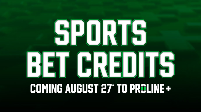 Sports Bet Credits coming August 27* to PROLINE+